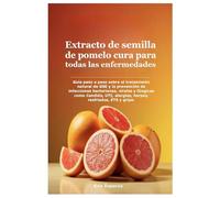 Extracto de semilla de pomelo cura para todas las enfermedades: Guía paso a paso sobre el tratamiento natural de GSE y la prevención de infecciones ... alergias, herpes, resfriados, ETS y gripe.