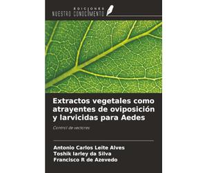 Extractos vegetales como atrayentes de oviposición y larvicidas para Aedes: Control de vectores