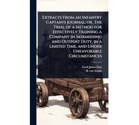 Extracts From an Infantry Captain’s Journal; or, The Trial of a Method for Effectively Training a Company in Skirmishing and Outpost Duty, in a Limited Time, and Under Unfavorable Circumstances