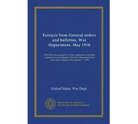 Extracts from General orders and bulletins, War Department, May 1918: With list of paragraphs of Army regulations and other regulations and manuals of ... that have been changed since January 1, 1918