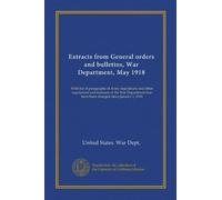 Extracts from General orders and bulletins, War Department, May 1918: With list of paragraphs of Army regulations and other regulations and manuals of ... that have been changed since January 1, 1918