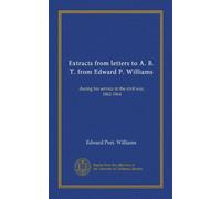 Extracts from letters to A. B. T. from Edward P. Williams: during his service in the civil war, 1862-1864