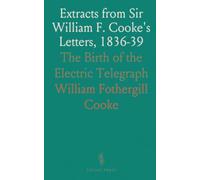 Extracts from Sir William F. Cooke's Letters, 1836-39: The Birth of the Electric Telegraph