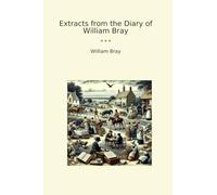 Extracts from the Diary of William Bray (Classic Books)
