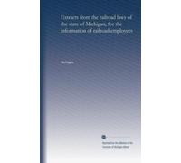 Extracts from the railroad laws of the state of Michigan, for the information of railroad employees
