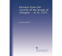 Extracts from the records of the burgh of Glasgow ... A. D. 1573: Volume 3