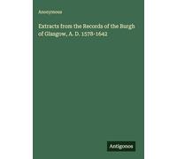 Extracts from the Records of the Burgh of Glasgow, A. D. 1578-1642