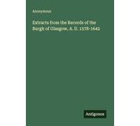 Extracts from the Records of the Burgh of Glasgow, A. D. 1578-1642