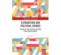 Extradition and Political Crimes: The Use of the Political Offence Exception in Europe (Transnational Criminal Justice)
