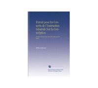 Extrait pour les Conscrits de l'Instruction Générale Sur la Conscription: Droits et Devoirs des Conscrits et de Leur Famille.