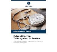 Extraktion von Zeitangaben in Texten: Theorie, Entwicklung und Anwendung zur Erkennung komplexer Zeitangaben