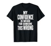 Extraña Confianza para Alguien con Esta Cita sarcástica equivocada Camiseta