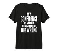 Extraña Confianza para Alguien con Esta Cita sarcástica equivocada Camiseta Premium
