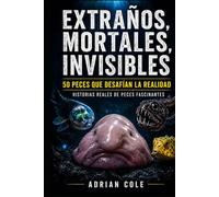 EXTRAÑOS, MORTALES, INVISIBLES 50 PECES QUE NO PARECEN REALES: HISTORIAS REALES DE PECES FASCINANTES