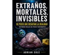 EXTRAÑOS, MORTALES, INVISIBLES 50 PECES QUE NO PARECEN REALES: HISTORIAS REALES DE PECES FASCINANTES