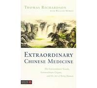 Extraordinary Chinese Medicine: The Extraordinary Vessels, Extraordinary Organs, and the Art of Being Human