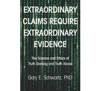 Extraordinary Claims Require Extraordinary Evidence: The Science and Ethics of Truth Seeking and Truth Abuse