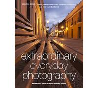Extraordinary Everyday Photography [Idioma Inglés]: Awaken Your Vision to Create Stunning Images Wherever You Are