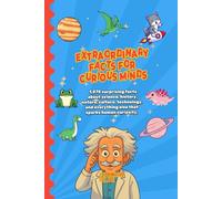 EXTRAORDINARY FACTS FOR CURIOUS MINDS: 1,575 surprising facts about science, history, nature, culture, technology, and everything else that sparks human curiosity.