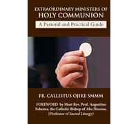 Extraordinary Ministers of Holy Communion - A Pastoral and Practical Guide: Designed Healthcare Facilities and Parish Ministry