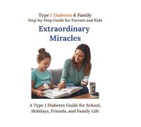 Extraordinary miracles.: Stories, tips, and recipes for children and parents who lead active lifestyles despite type 1 diabetes. (Type 1 Diabetes & Family Step-by-Step Guide for Parents and Kids)