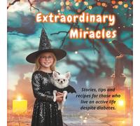 Extraordinary Miracles: Stories, tips and recipes for those who live an active life despite diabetes. (Diabetes and the Family: Step by Step)