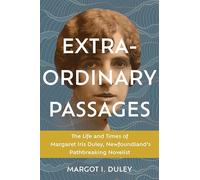 Extraordinary Passages: The Life and Times of Margaret Iris Duley, Newfoundland's Pathbreaking Novelist