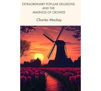 Extraordinary Popular Delusions and the Madness of Crowds: A Crowd Psychology Classic