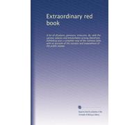 Extraordinary red book: A list of all places, pensions, sinecures, &c. with the various salaries and emoluments arising therefrom. Exhibiting also a ... receipts and expenditure of the public money
