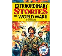 Extraordinary Stories Of World War II: Interesting Short True Stories from the Second World War for Adults and Seniors