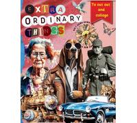 Extraordinary Things to Cut out and Collage: High Quality Images For Paper Crafts, Scrapbooking, Mixed Media, Junk Journals, Decorative Art and More.