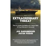 Extraordinary Threat: The U.S. Empire, the Media, and Twenty Years of Coup Attempts in Venezuela
