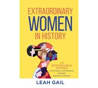 Extraordinary Women In History: 70 Remarkable Women Who Made a Difference, Inspired & Broke Barriers (Women In History series)