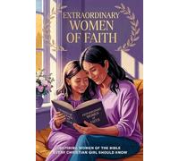 Extraordinary Women Of The Bible: Inspiring Women Of The Bible Every Christian Girl Should Know