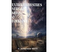 Extraterrestres, verdad mito o folklore: dioses, ángeles, demonios, ovnis, razas no humanas y tecnologías atribuidas al secreto moderno