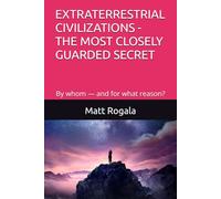 EXTRATERRESTRIAL CIVILIZATIONS - THE MOST CLOSELY GUARDED SECRET: By whom - and for what reason?
