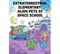 Extraterrestrial Elementary:: Alien Pets at Space School