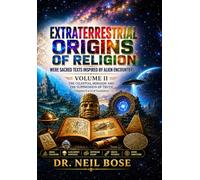 Extraterrestrial Origins of Religion: Were Sacred Texts Inspired by Alien Encounters? VOLUME II