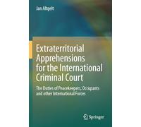 Extraterritorial Apprehensions for the International Criminal Court: The Duties of Peacekeepers, Occupants and other International Forces