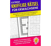 Extrem knifflige Rätsel für Erwachsene - Rätselbuch mit Denksportaufgaben, die es wirklich in sich haben: Sudoku, Buchstabenrätsel Wortsuchrätsel, Matherätsel, Logikrätsel, Zahlenrätsel