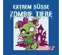 Extrem Süsse Zombie Tiere Band 2: * Gruselig süß! Das Malbuch für kleine Monsterfans. * Fantasie anmalen. Mit unserem Zombie-Malbuch.