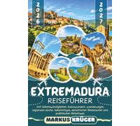 EXTREMADURA REISEFÜHRER 2026-2027: Entdecken Sie Mérida, Cáceres, Badajoz, Trujillo, den Monfragüe-Nationalpark, das Jerte-Tal und das Kloster ... Kulinarik, Geheimtipps, Reiserouten, Reise