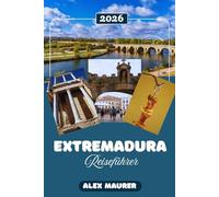 EXTREMADURA REISEFÜHRER 2026: Ihr Komplett Reiseführer zu Spaniens bestgehütetem Geheimnis: Wohin man reisen, was man essen und wie man alles erleben kann