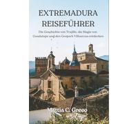 EXTREMADURA REISEFÜHRER: Die Geschichte von Trujillo, die Magie von Guadalupe und den Geopark Villuercas entdecken