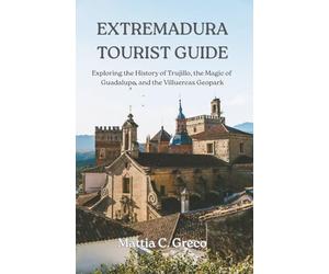 EXTREMADURA TOURIST GUIDE: Exploring the History of Trujillo, the Magic of Guadalupe, and the Villuercas Geopark