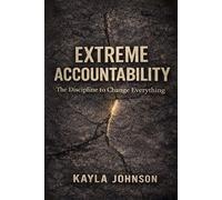 Extreme Accountability: The Discipline to Change Everything