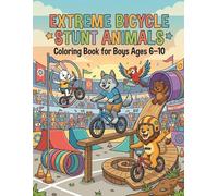 Extreme Bicycle Stunt Animals Coloring Book for Boys Ages 6-10: Action-Packed Animal Riders Performing Crazy Bike Stunts, Wheelies, Tricks & Racing Challenges for Kids