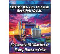 Extreme Big Rigs Coloring Book for Adults - 80 Massive Semi Trucks to Color: Detailed Big Rigs, 18-Wheelers, and Heavy Duty Truck Illustrations for Stress Relief and Creative Relaxation