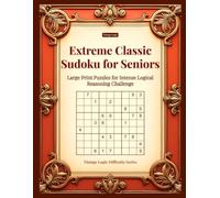 Extreme Classic Sudoku for Seniors: Large Print Puzzles for Intense Logical Reasoning Challenge (Vintage Logic Difficulty Series)