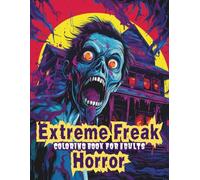 Extreme Freak Horror Coloring Book for Adults - 60 Grotesque Monsters, Disturbing Food Horror Scenes & Highly Detailed Macabre Designs: Terrifying ... (Extreme Nightmare Horror Coloring Series)